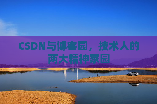 CSDN与博客园，技术人的两大精神家园